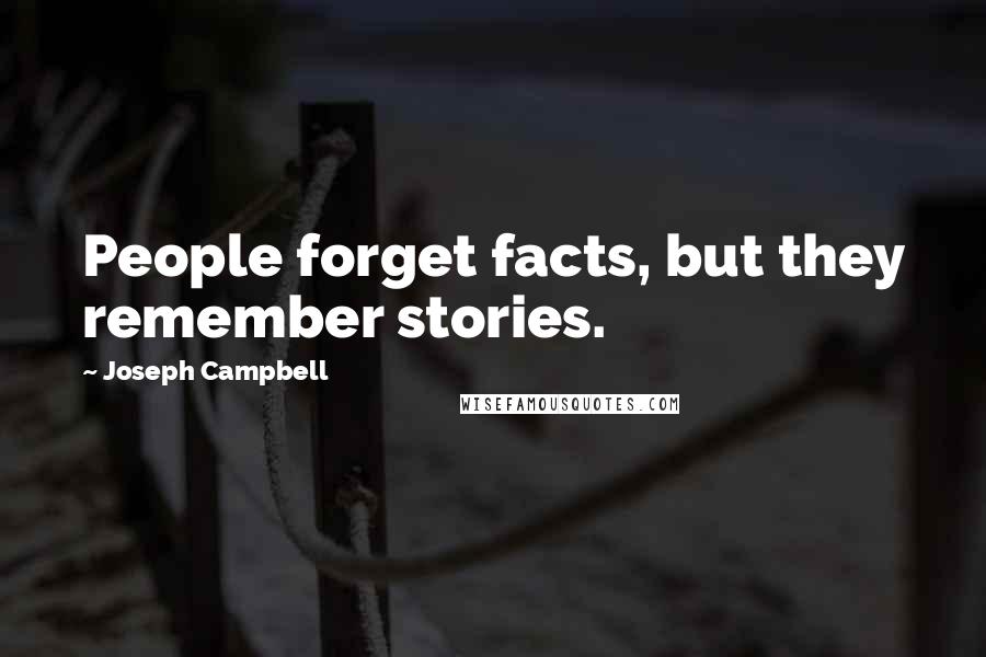 Joseph Campbell Quotes: People forget facts, but they remember stories.