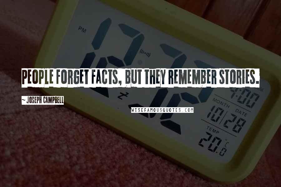 Joseph Campbell Quotes: People forget facts, but they remember stories.