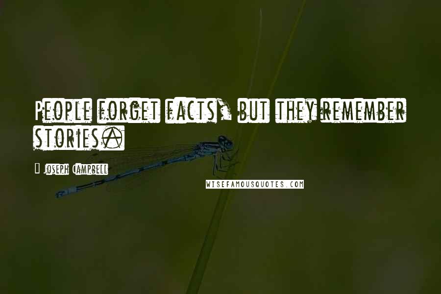 Joseph Campbell Quotes: People forget facts, but they remember stories.