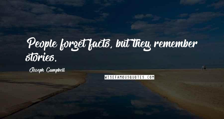 Joseph Campbell Quotes: People forget facts, but they remember stories.