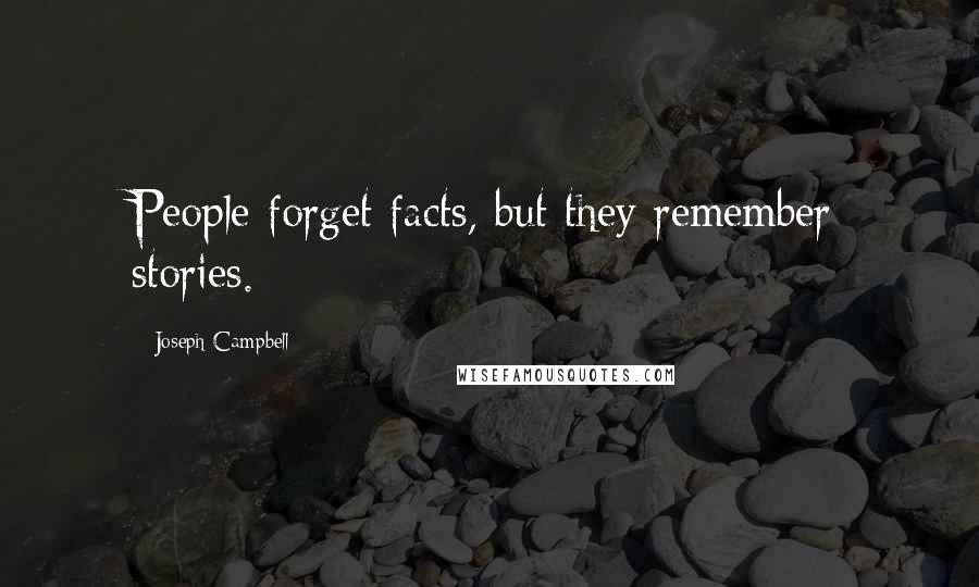 Joseph Campbell Quotes: People forget facts, but they remember stories.