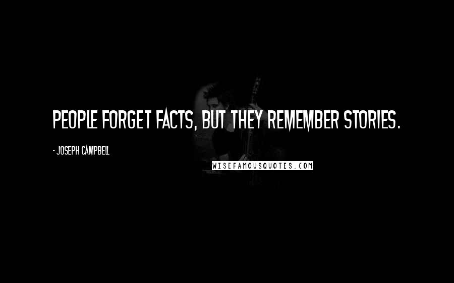 Joseph Campbell Quotes: People forget facts, but they remember stories.