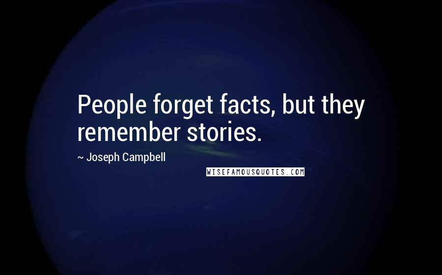 Joseph Campbell Quotes: People forget facts, but they remember stories.