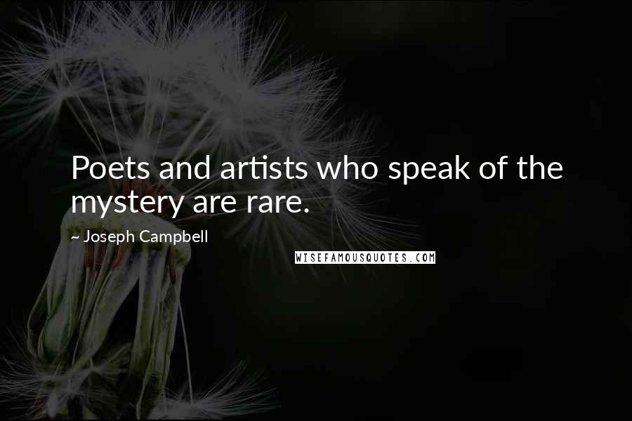 Joseph Campbell Quotes: Poets and artists who speak of the mystery are rare.