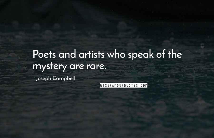 Joseph Campbell Quotes: Poets and artists who speak of the mystery are rare.