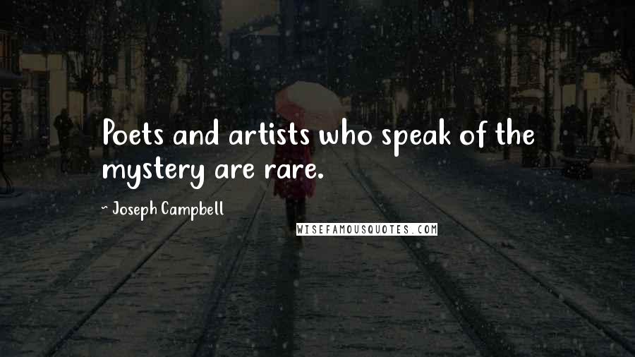 Joseph Campbell Quotes: Poets and artists who speak of the mystery are rare.