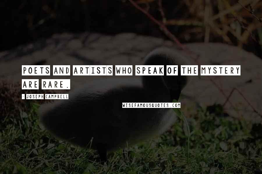 Joseph Campbell Quotes: Poets and artists who speak of the mystery are rare.