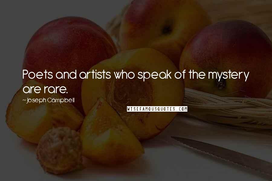Joseph Campbell Quotes: Poets and artists who speak of the mystery are rare.