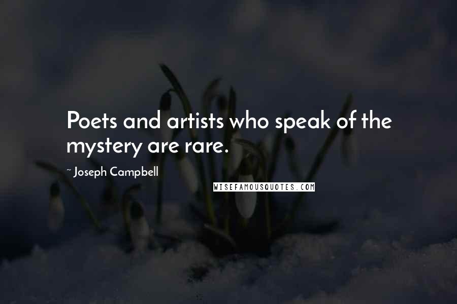 Joseph Campbell Quotes: Poets and artists who speak of the mystery are rare.