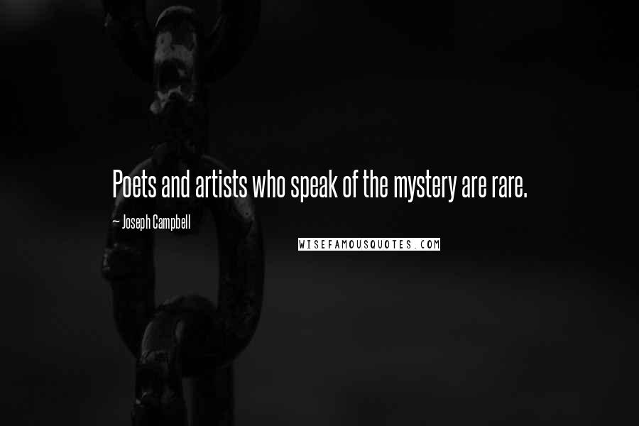 Joseph Campbell Quotes: Poets and artists who speak of the mystery are rare.