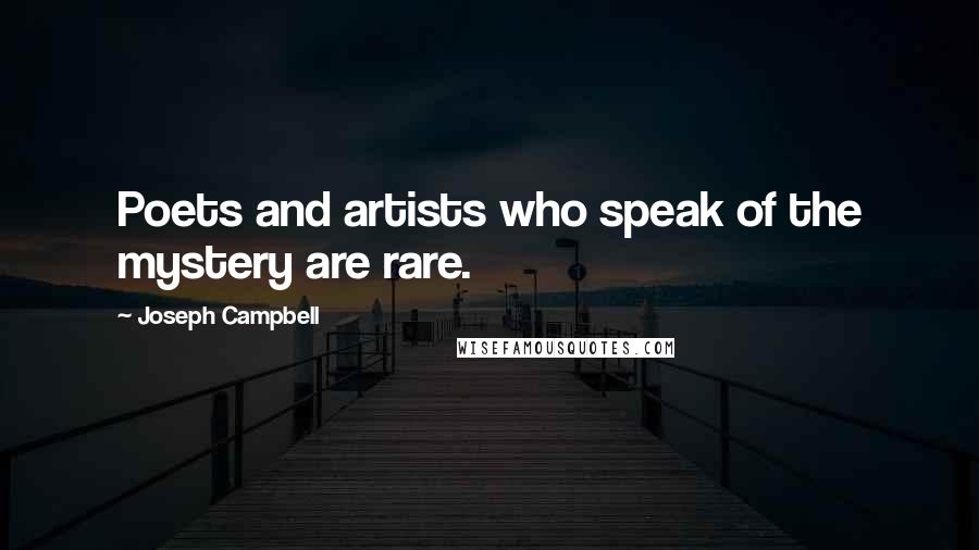 Joseph Campbell Quotes: Poets and artists who speak of the mystery are rare.