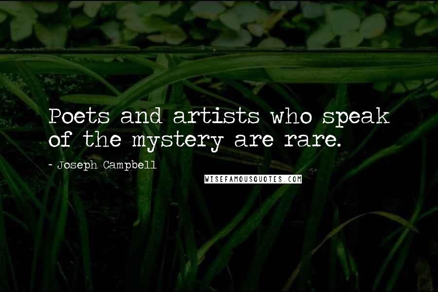 Joseph Campbell Quotes: Poets and artists who speak of the mystery are rare.