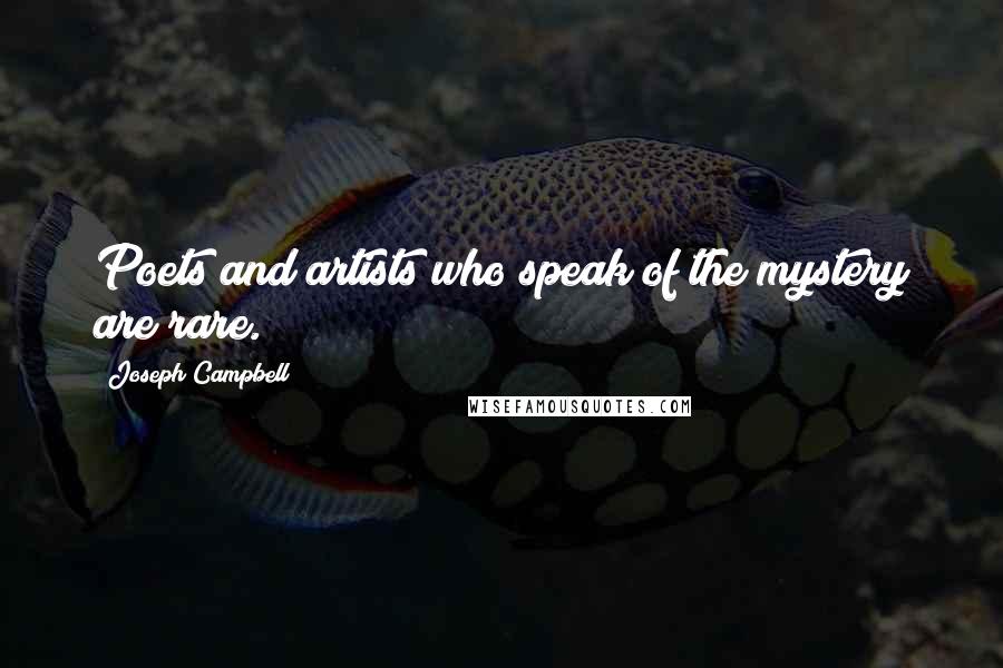 Joseph Campbell Quotes: Poets and artists who speak of the mystery are rare.