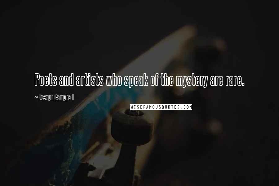 Joseph Campbell Quotes: Poets and artists who speak of the mystery are rare.