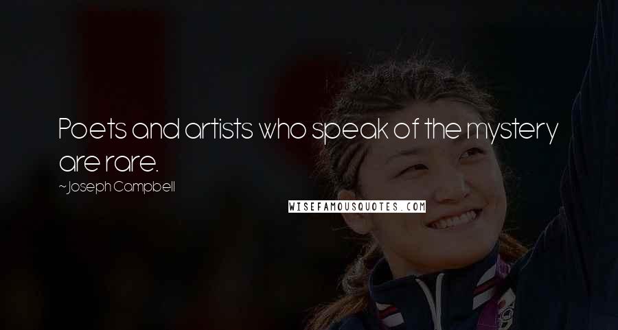 Joseph Campbell Quotes: Poets and artists who speak of the mystery are rare.