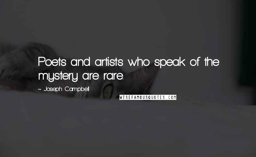 Joseph Campbell Quotes: Poets and artists who speak of the mystery are rare.