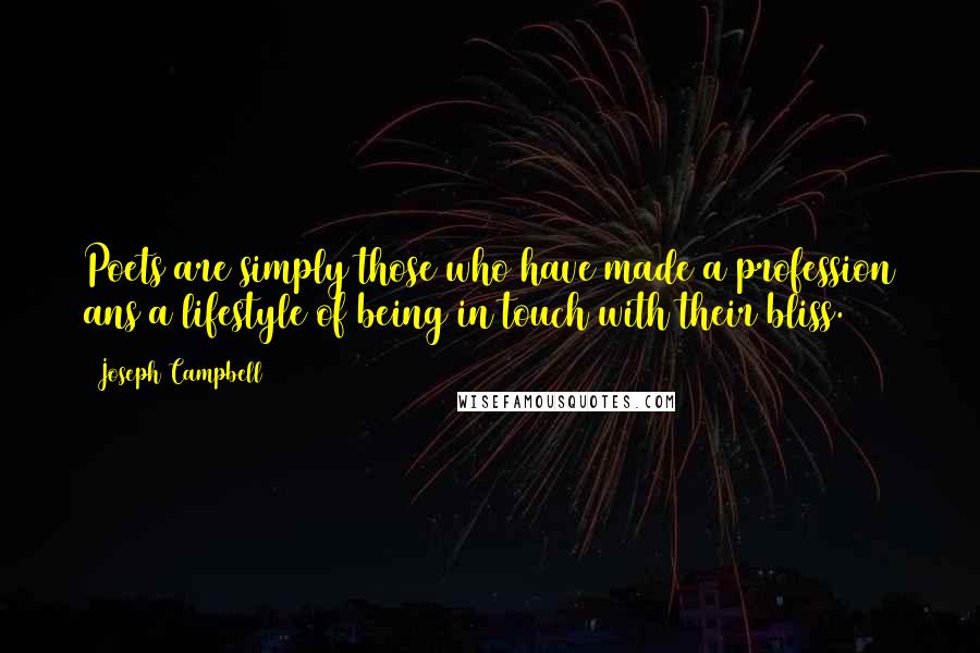 Joseph Campbell Quotes: Poets are simply those who have made a profession ans a lifestyle of being in touch with their bliss.