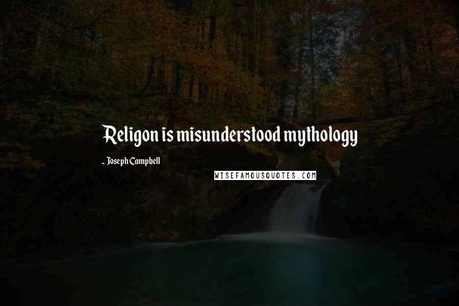 Joseph Campbell Quotes: Religon is misunderstood mythology