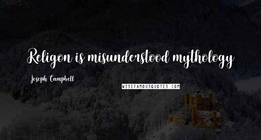 Joseph Campbell Quotes: Religon is misunderstood mythology