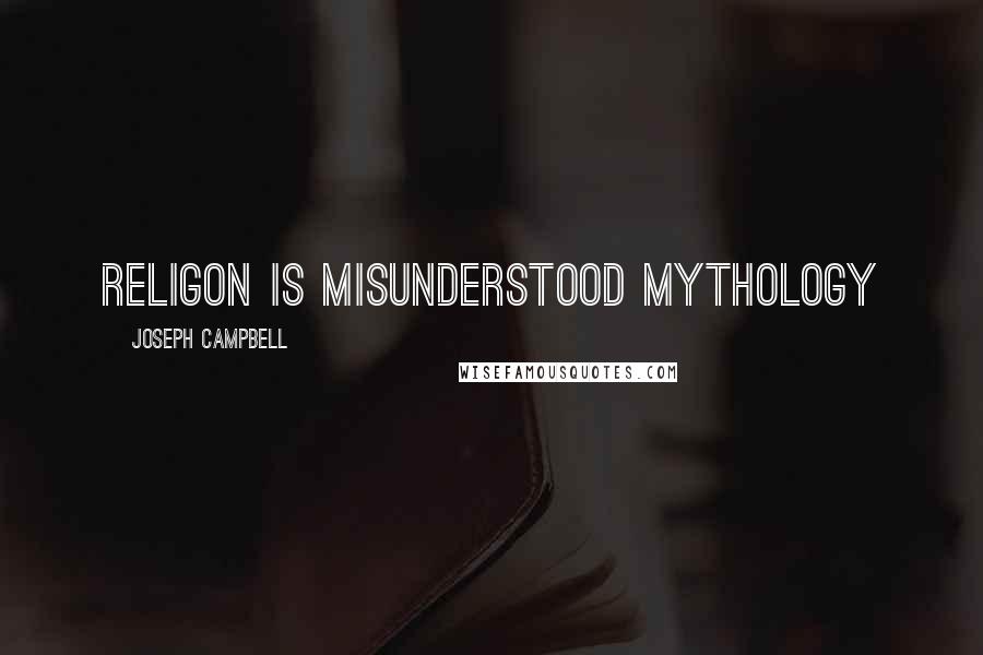 Joseph Campbell Quotes: Religon is misunderstood mythology