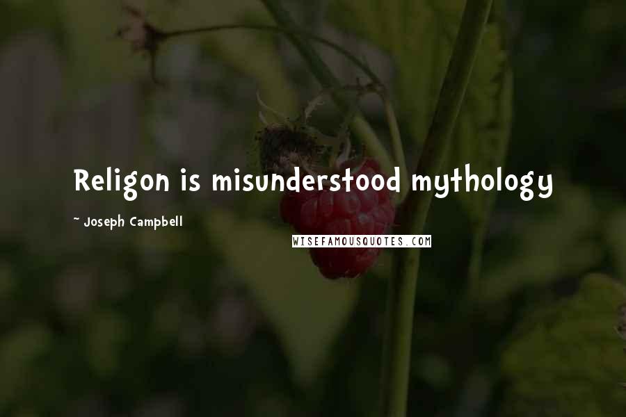 Joseph Campbell Quotes: Religon is misunderstood mythology