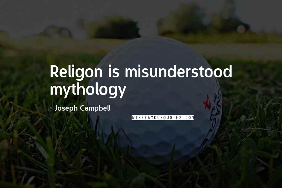 Joseph Campbell Quotes: Religon is misunderstood mythology