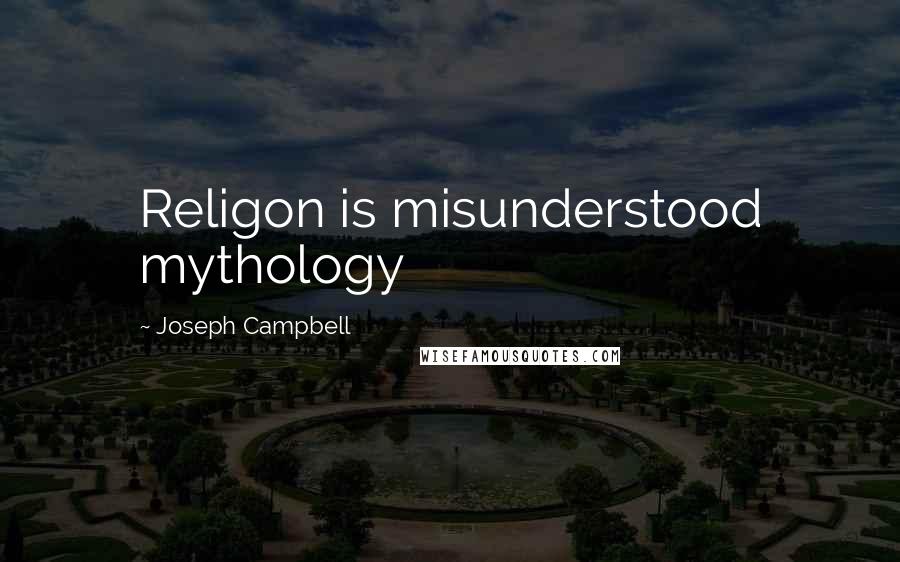 Joseph Campbell Quotes: Religon is misunderstood mythology