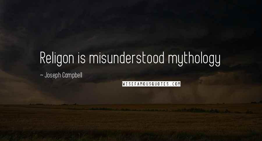 Joseph Campbell Quotes: Religon is misunderstood mythology