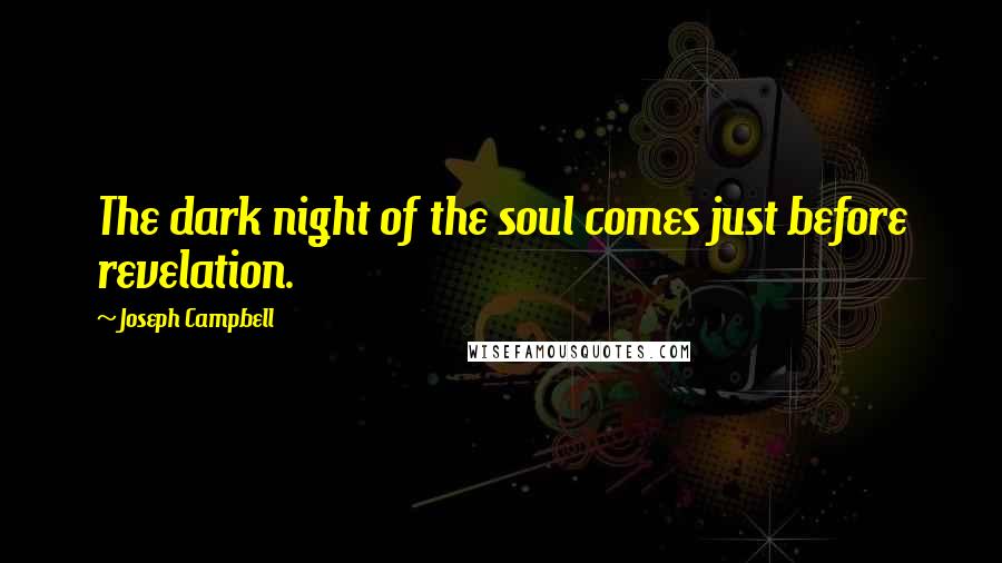 Joseph Campbell Quotes: The dark night of the soul comes just before revelation.