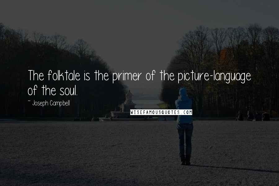 Joseph Campbell Quotes: The folktale is the primer of the picture-language of the soul.