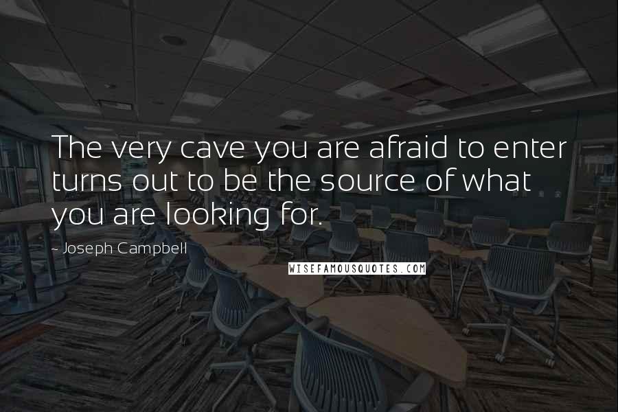 Joseph Campbell Quotes: The very cave you are afraid to enter turns out to be the source of what you are looking for.