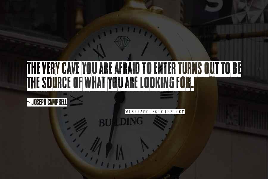 Joseph Campbell Quotes: The very cave you are afraid to enter turns out to be the source of what you are looking for.