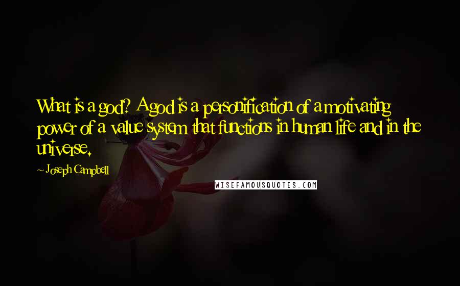 Joseph Campbell Quotes: What is a god? A god is a personification of a motivating power of a value system that functions in human life and in the universe.