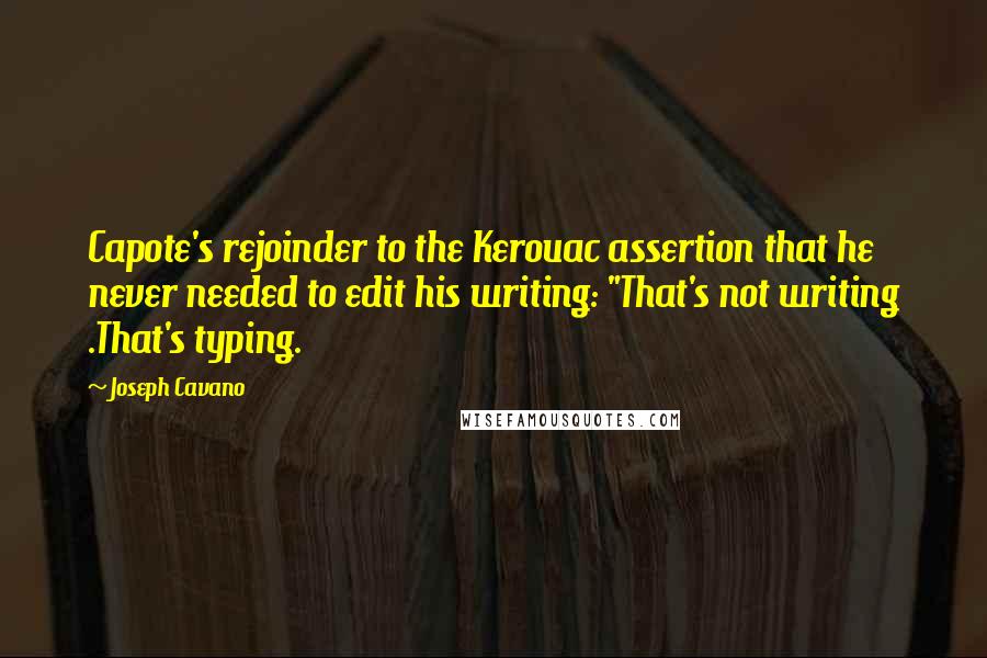 Joseph Cavano Quotes: Capote's rejoinder to the Kerouac assertion that he never needed to edit his writing: "That's not writing .That's typing.