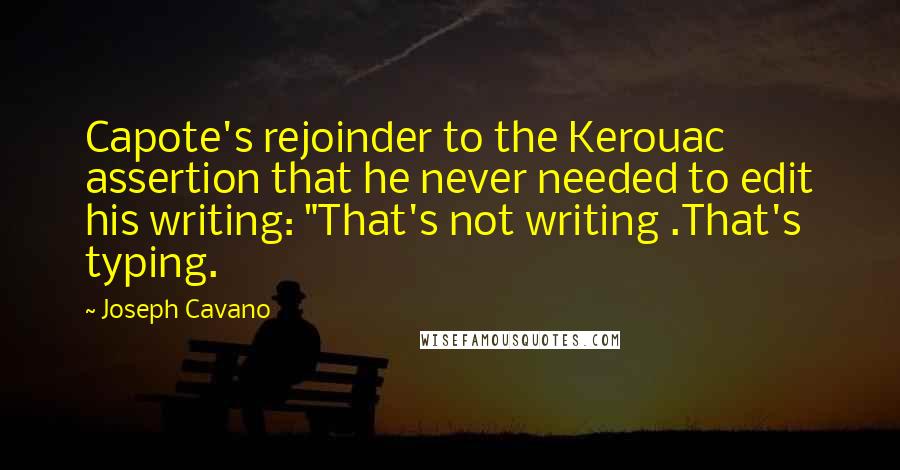 Joseph Cavano Quotes: Capote's rejoinder to the Kerouac assertion that he never needed to edit his writing: "That's not writing .That's typing.