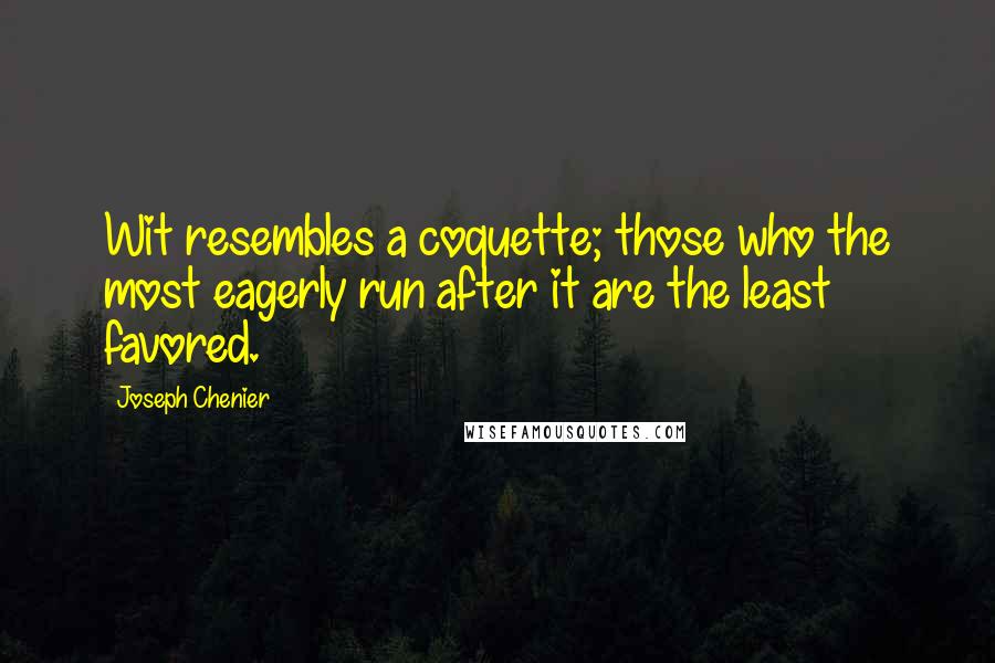 Joseph Chenier Quotes: Wit resembles a coquette; those who the most eagerly run after it are the least favored.