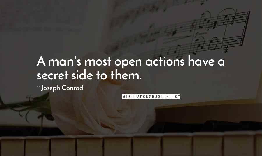 Joseph Conrad Quotes: A man's most open actions have a secret side to them.