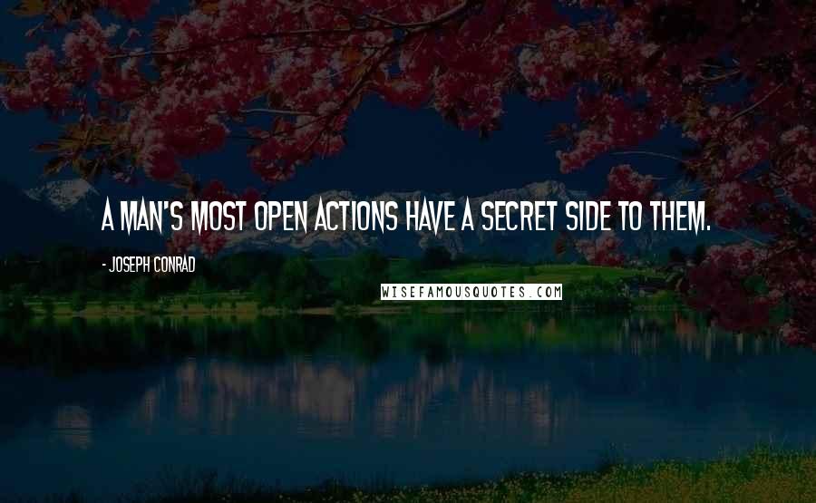 Joseph Conrad Quotes: A man's most open actions have a secret side to them.