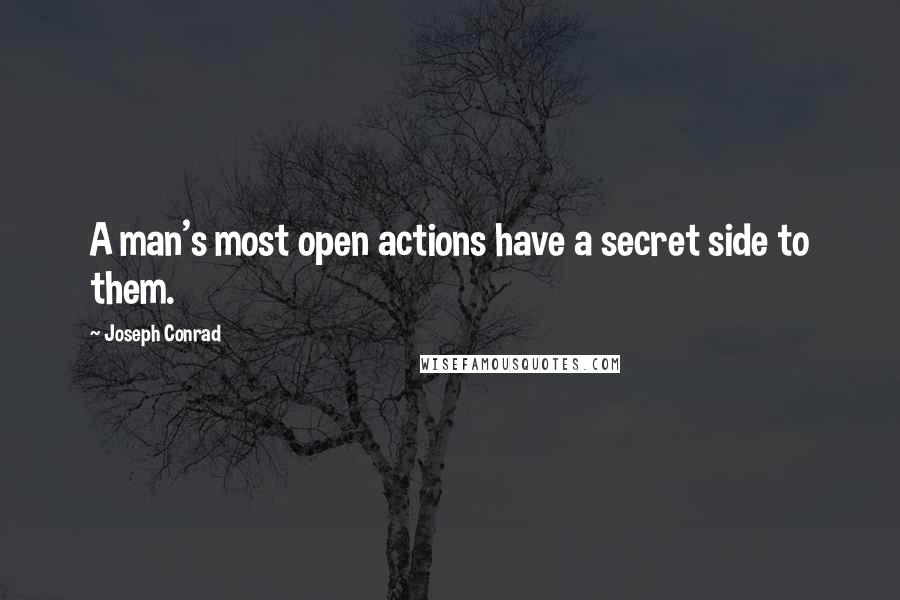 Joseph Conrad Quotes: A man's most open actions have a secret side to them.