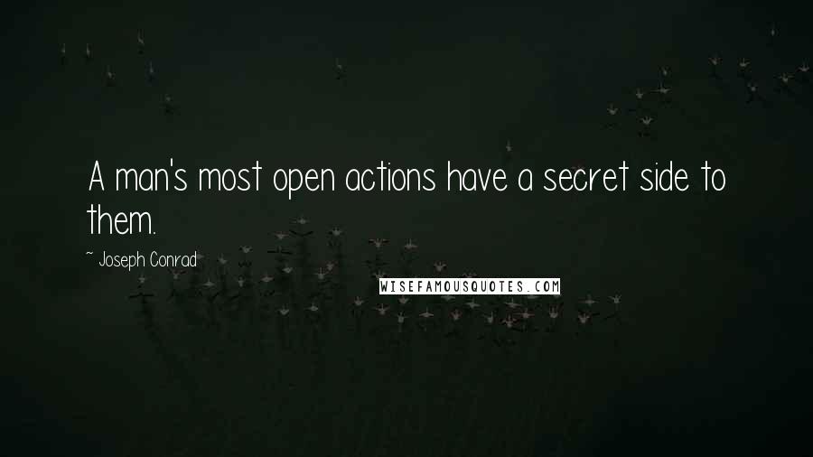 Joseph Conrad Quotes: A man's most open actions have a secret side to them.