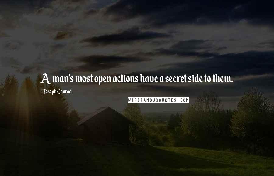 Joseph Conrad Quotes: A man's most open actions have a secret side to them.