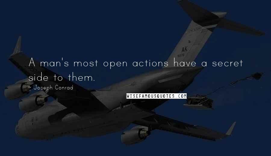 Joseph Conrad Quotes: A man's most open actions have a secret side to them.