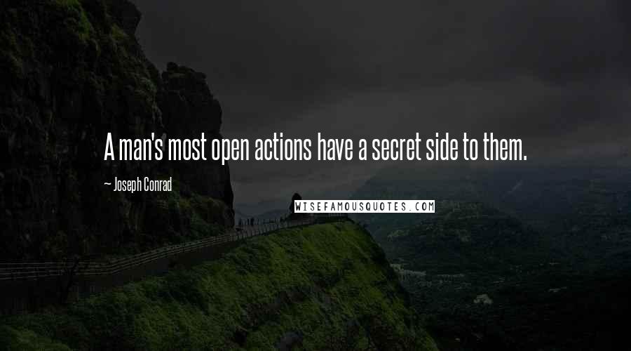 Joseph Conrad Quotes: A man's most open actions have a secret side to them.