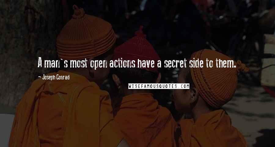 Joseph Conrad Quotes: A man's most open actions have a secret side to them.