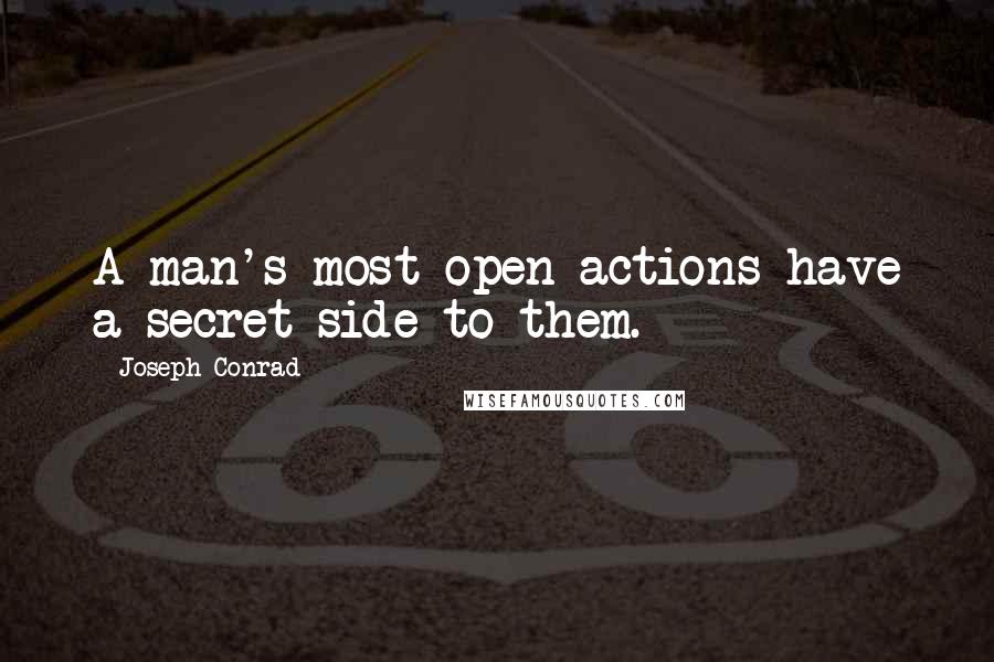 Joseph Conrad Quotes: A man's most open actions have a secret side to them.