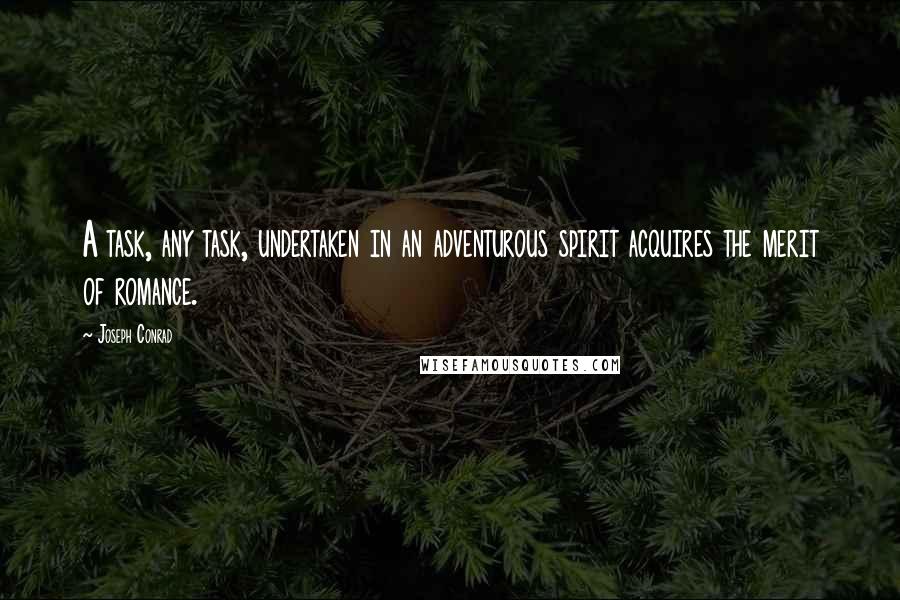 Joseph Conrad Quotes: A task, any task, undertaken in an adventurous spirit acquires the merit of romance.