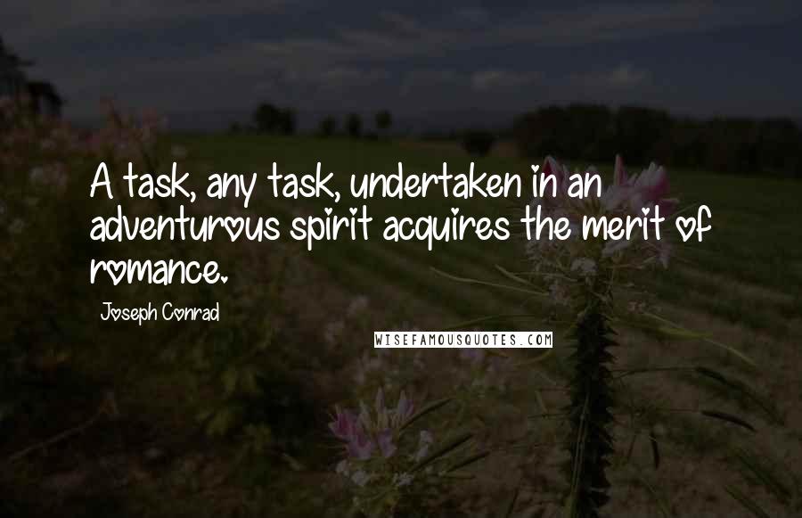 Joseph Conrad Quotes: A task, any task, undertaken in an adventurous spirit acquires the merit of romance.
