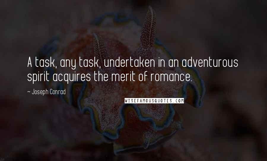 Joseph Conrad Quotes: A task, any task, undertaken in an adventurous spirit acquires the merit of romance.
