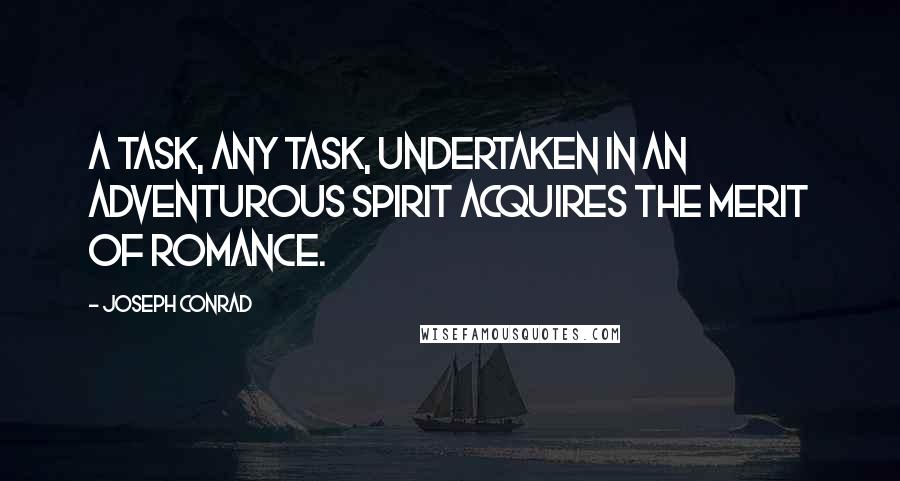 Joseph Conrad Quotes: A task, any task, undertaken in an adventurous spirit acquires the merit of romance.
