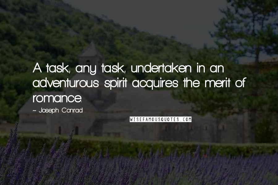Joseph Conrad Quotes: A task, any task, undertaken in an adventurous spirit acquires the merit of romance.